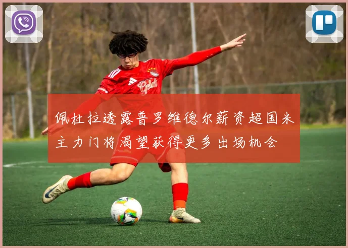 佩杜拉透露普罗维德尔薪资超国米主力门将渴望获得更多出场机会